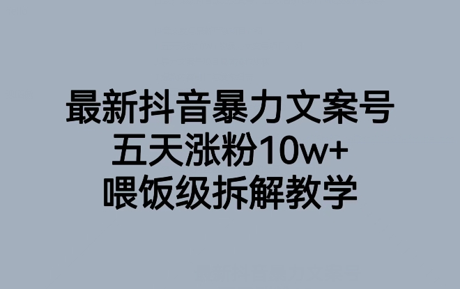 最新抖音暴力文案号，五天涨粉10w+，喂饭级拆解教学-铭创资源库