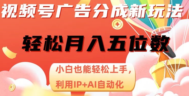 视频号广告分成新玩法，小白也能轻松上手，利用IP+AI自动化，轻松月入五位数【揭秘】-铭创资源库