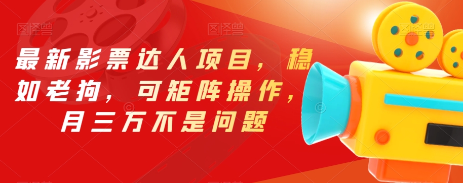 最新影票达人项目，稳如老狗，可矩阵操作，月三万不是问题【揭秘】-铭创资源库