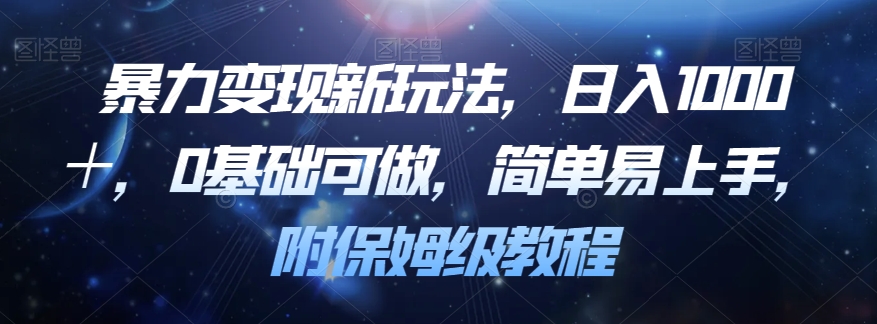 暴力变现新玩法，日入1000＋，0基础可做，简单易上手，附保姆级教程【揭秘】-铭创资源库