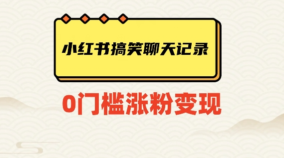小红书搞笑聊天记录快速爆款变现项目100+【揭秘】-铭创资源库