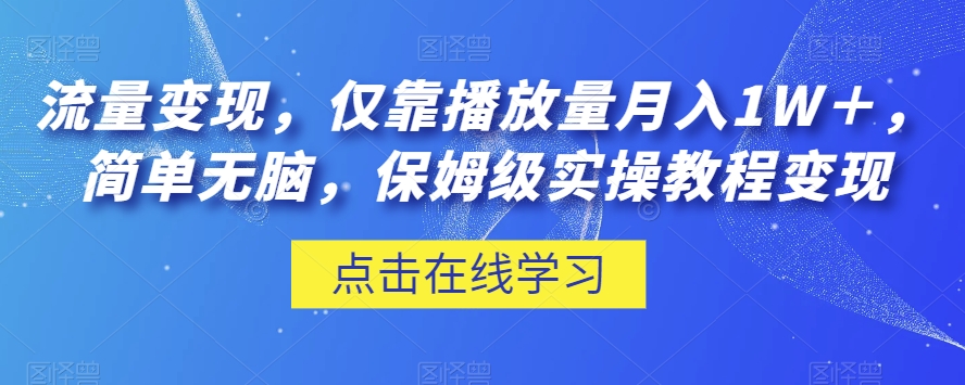 流量变现，仅靠播放量月入1W＋，简单无脑，保姆级实操教程【揭秘】-铭创资源库