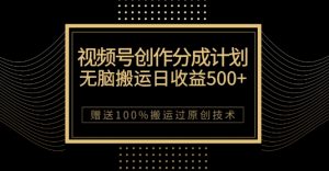 最新视频号创作分成计划,无脑搬运一天收益500+,100%搬运过原创技巧【揭秘】-铭创资源库