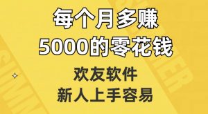 欢友软件,新人上手容易,每个月多赚5000的零花钱【揭秘】-铭创资源库