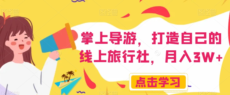 掌上导游，打造自己的线上旅行社，月入3W+【揭秘】-铭创资源库