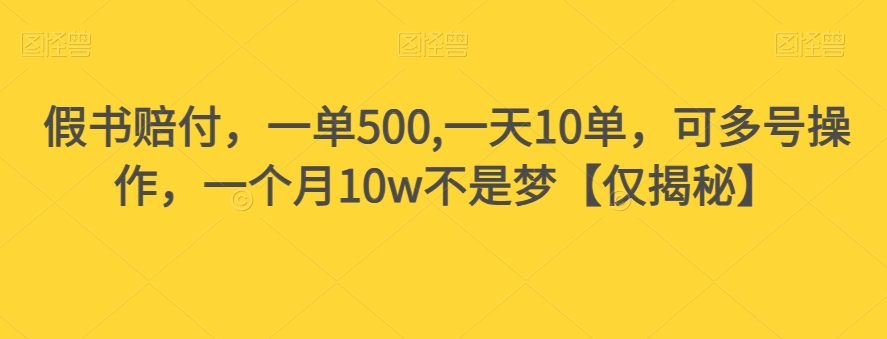假书赔付，一单500,一天10单，可多号操作，一个月10w不是梦【仅揭秘】-铭创资源库