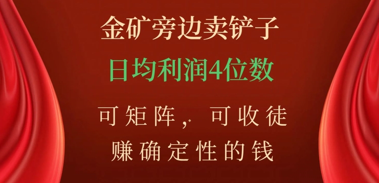 金矿旁边卖铲子，赚确定性的钱，可矩阵，可收徒，日均利润4位数【揭秘】-铭创资源库