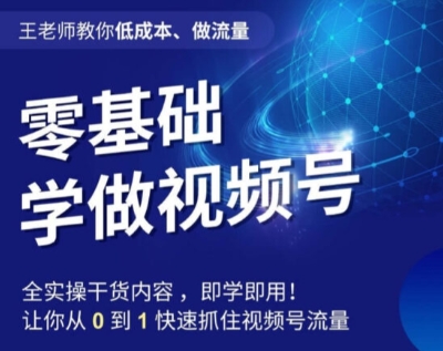王老师教你低成本、做流量，零基础学做视频号，0-1快速抓住视频号流量-铭创资源库