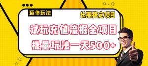 试玩充值流掘金项目,批量矩阵玩法一天500+【揭秘】-铭创资源库