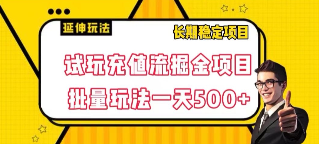 试玩充值流掘金项目，批量矩阵玩法一天500+【揭秘】-铭创资源库