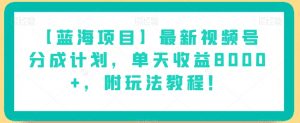 【蓝海项目】最新视频号分成计划,单天收益8000+,附玩法教程!-铭创资源库