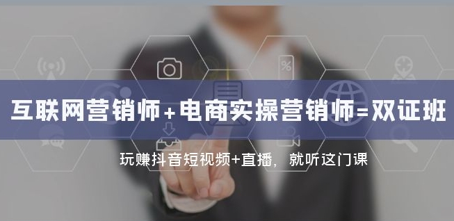 互联网·营销师+电商实操营销师=双证班：玩赚抖音短视频+直播就听这门课-铭创资源库