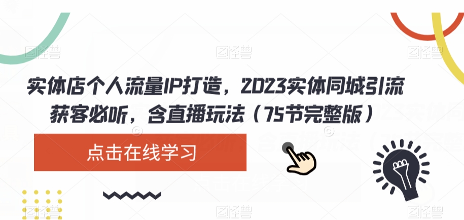 实体店个人流量IP打造，2023实体同城引流获客必听，含直播玩法（75节完整版）-铭创资源库