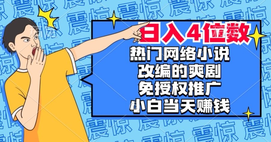 热门网络小说改编的爽剧，免授权推广，新人当天就能赚钱，日入4位数【揭秘】-铭创资源库