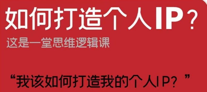 如何打造个人IP？这是一堂思维逻辑课“我该如何打造我的个人IP？-铭创资源库