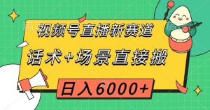 视频号直播新赛道,话术+场景直接搬,日入6000+【揭秘】-铭创资源库