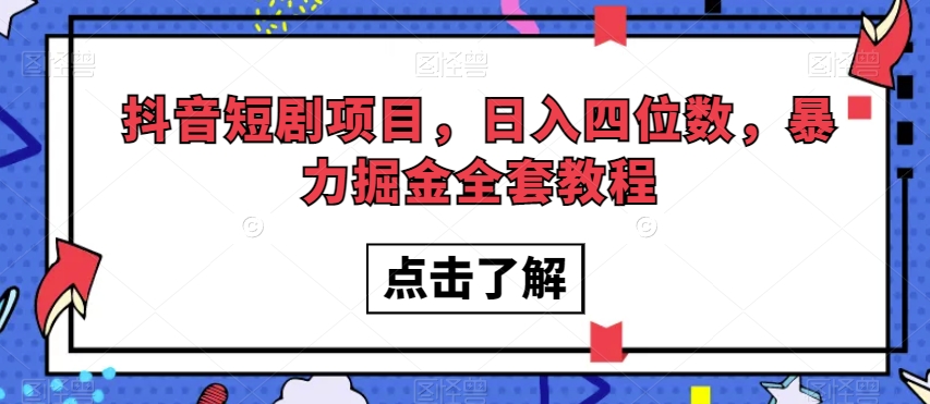 抖音短剧项目，日入四位数，暴力掘金全套教程【揭秘】-铭创资源库