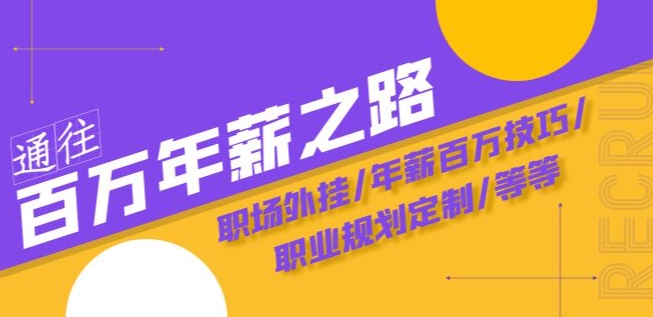 通往百万年薪之路·陪跑训练营：职场外挂/年薪百万技巧/职业规划定制/等等-铭创资源库