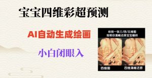 宝宝四维彩超AI预测项目，无门槛生成闭眼入日500+【揭秘】-铭创资源库