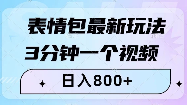 表情包最新玩法，3分钟一个视频，日入800+，小白也能做【揭秘】-铭创资源库