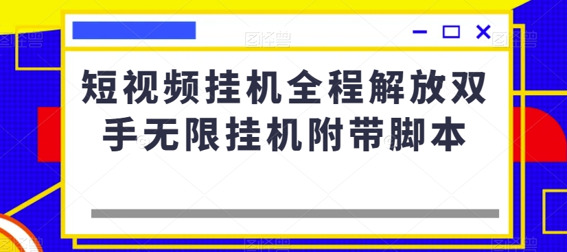 短视频挂机全程解放双手无限挂机附带脚本-铭创资源库