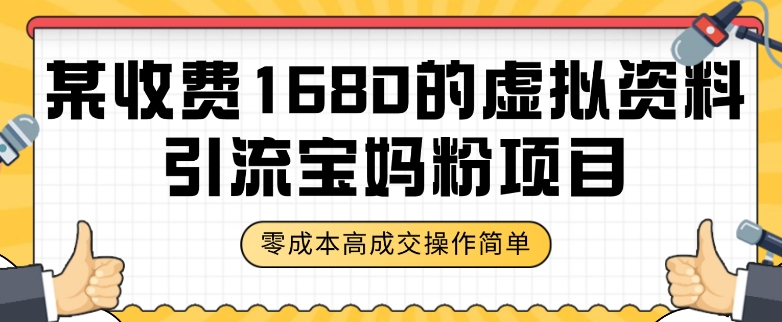 某收费1680的虚拟资料引流宝妈粉项目，零成本无脑操作，成交率非常高（教程+资料）【揭秘】-铭创资源库