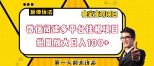 微信阅读多平台挂机项目批量放大日入100+【揭秘】-铭创资源库