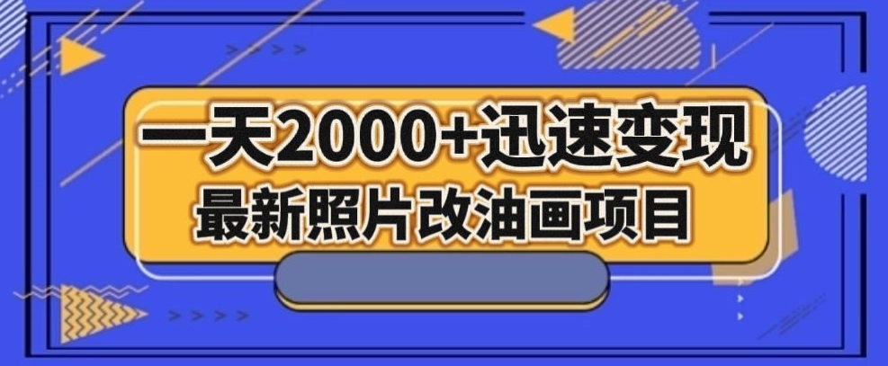 最新照片改油画项目，流量爆到爽，一天2000+迅速变现【揭秘】-铭创资源库