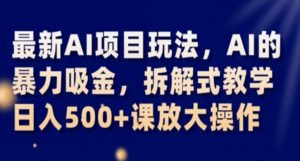 最新AI项目玩法,AI的暴力吸金,拆解式教学,日入500+课放大操作【揭秘】-铭创资源库