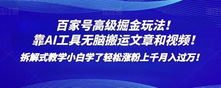 百家号高级掘金玩法！靠AI无脑搬运文章和视频！小白学了轻松涨粉上千月入过万！【揭秘】-铭创资源库