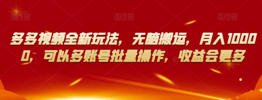多多视频全新玩法，无脑搬运，月入10000，可以多账号批量操作，收益会更多【揭秘】-铭创资源库