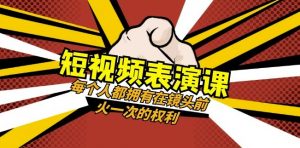 短视频-表演课:每个人都拥有在镜头前火一次的权利(49节视频课)-铭创资源库