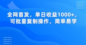 全网首发,单日收益1000+,可批量复制操作,简单易学【揭秘】-铭创资源库
