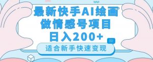 最新快手ai绘画做情感号日入200+玩法【详细教程】【揭秘】-铭创资源库