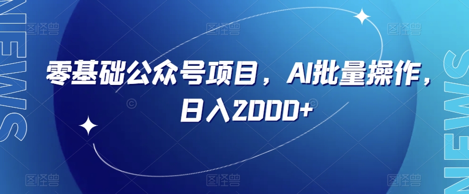 零基础公众号项目，AI批量操作，日入2000+【揭秘】-铭创资源库