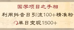 国学项目新玩法利用抖音引流精准国学粉日引100单人单日变现1500【揭秘】-铭创资源库
