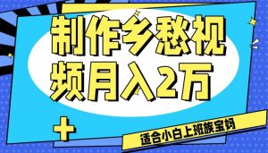 制作乡愁视频,月入2万+工作室可批量操作【揭秘】-铭创资源库