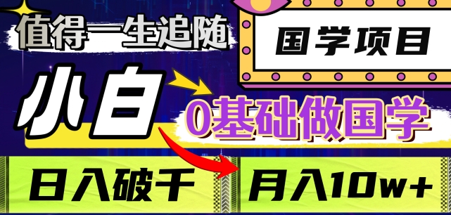 值得一生追随的国学项目，长期饭票，小白也可0基础做国学，日入3000，月入10W+【揭秘】-铭创资源库