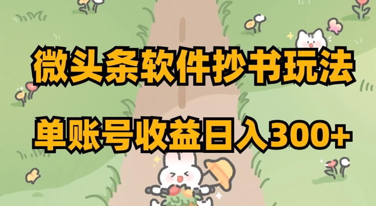 微头条软件抄书玩法，单账号收益日入300+【揭秘】-铭创资源库