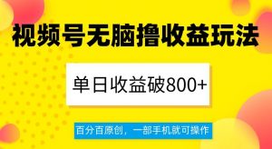 视频号无脑撸收益玩法，单日收益破800+，百分百原创，一部手机就可操作【揭秘】-铭创资源库