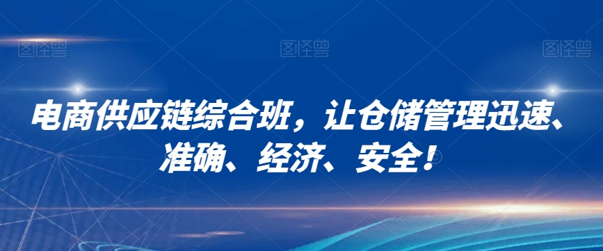 电商供应链综合班，让仓储管理迅速、准确、经济、安全！-铭创资源库