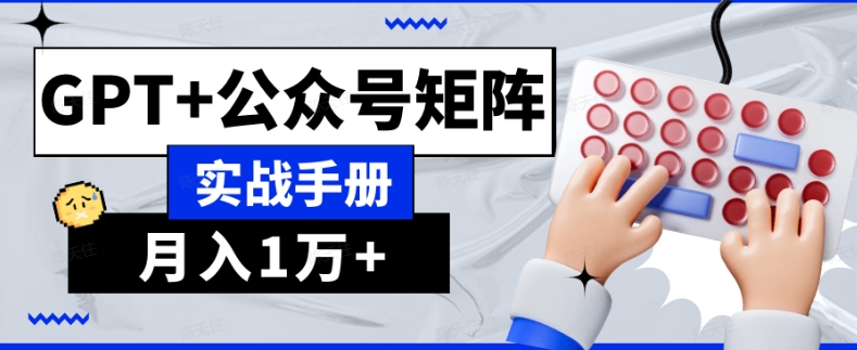 AI流量主系统课程基础版1.0，GPT+公众号矩阵实战手册【揭秘】-铭创资源库