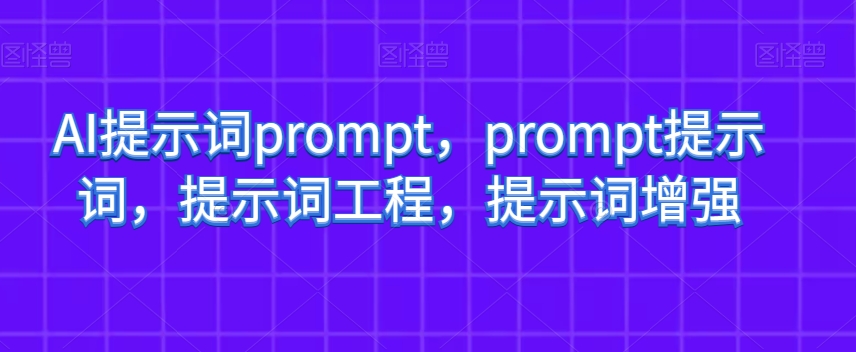 AI提示词prompt，prompt提示词，提示词工程，提示词增强-铭创资源库