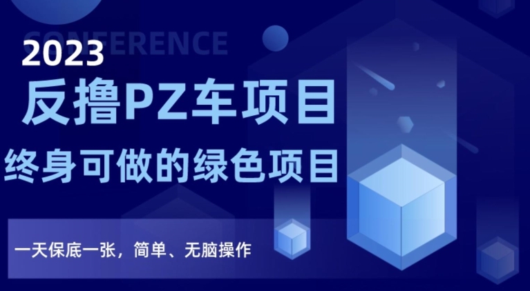 2023反撸PZ车项目，终身可做的绿色项目，一天保底一张，简单、无脑操作【仅揭秘】-铭创资源库