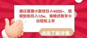 通过直播小游戏日入4000+，轻轻松松月入10w，保姆式教学小白轻松上手【揭秘】-铭创资源库
