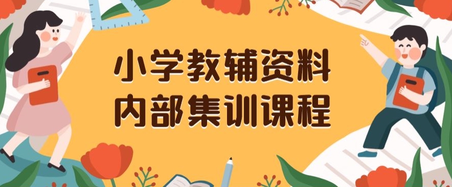 小学教辅资料，内部集训保姆级教程，私域一单收益29-129（教程+资料）-铭创资源库