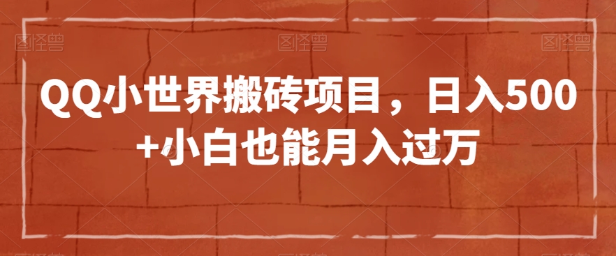 QQ小世界搬砖项目，日入500+小白也能月入过万【揭秘】-铭创资源库
