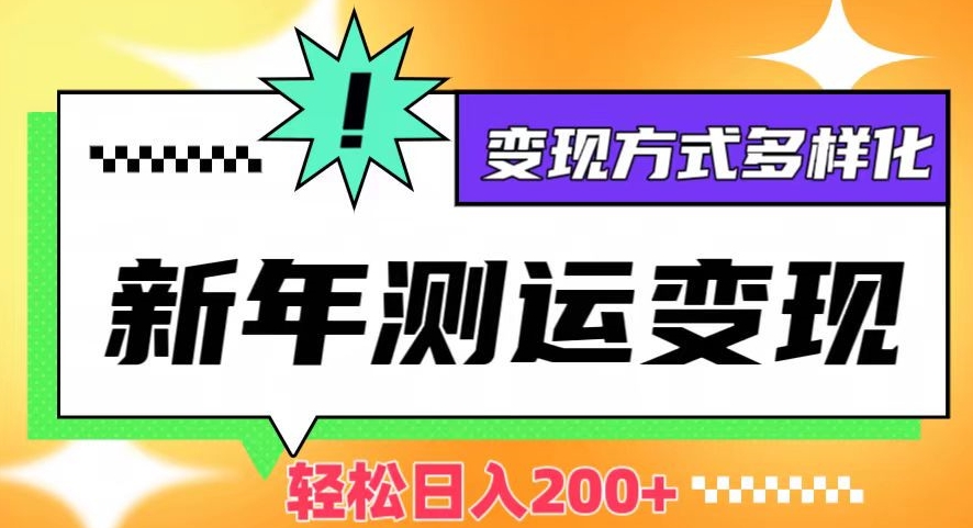 新年运势测试变现，日入200+，几分钟一条作品，变现方式多样化【揭秘】-铭创资源库
