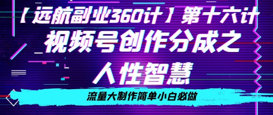 价值980的视频号创作分成之人性智慧，流量大制作简单小白必做【揭秘】-铭创资源库