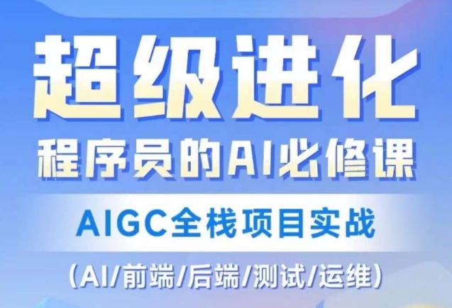 程序员的AI必修课，AIGC全栈项目实战（AI/前端/后端/测试/运维)-铭创资源库